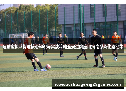 足球虚拟队构建核心知识与实战策略全景进阶应用指南系统化路径集